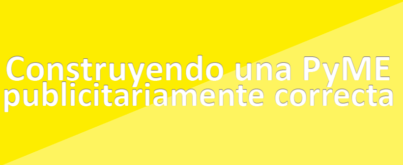 Construyendo una PyME publicitariamente correcta